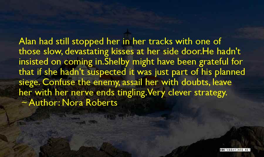 Nora Roberts Quotes: Alan Had Still Stopped Her In Her Tracks With One Of Those Slow, Devastating Kisses At Her Side Door.he Hadn't