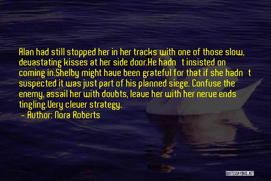 Nora Roberts Quotes: Alan Had Still Stopped Her In Her Tracks With One Of Those Slow, Devastating Kisses At Her Side Door.he Hadn't