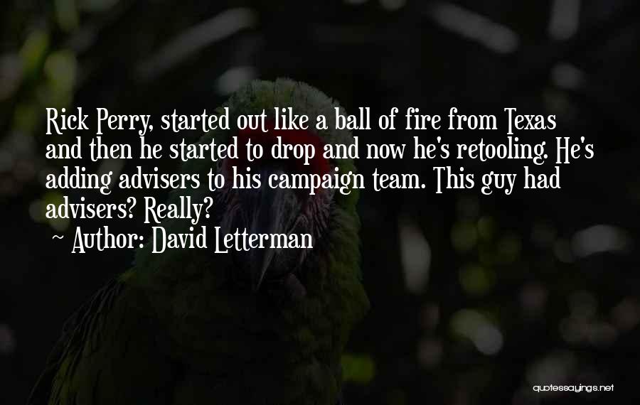 David Letterman Quotes: Rick Perry, Started Out Like A Ball Of Fire From Texas And Then He Started To Drop And Now He's