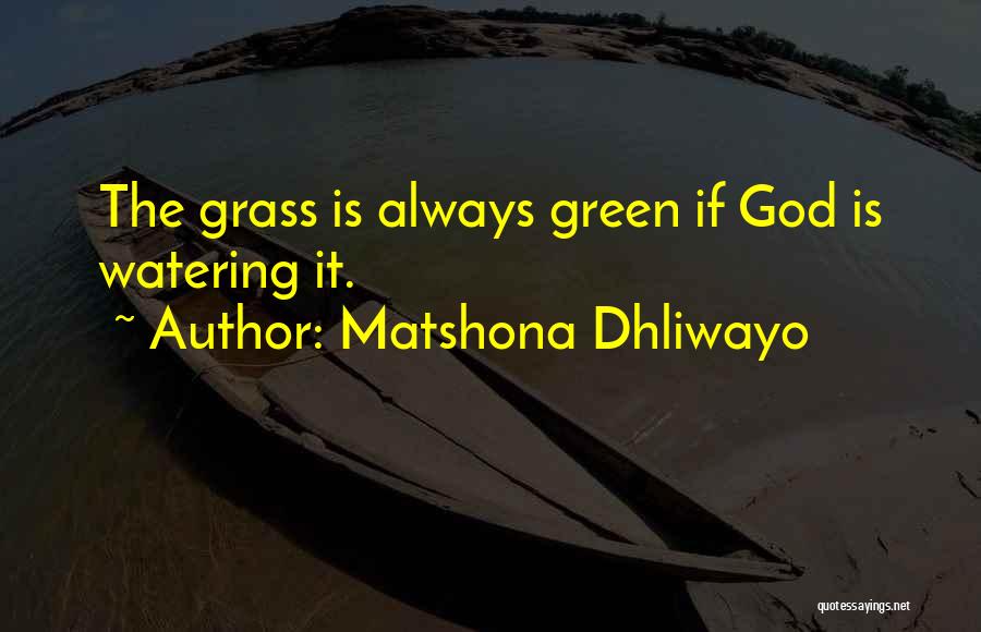 Matshona Dhliwayo Quotes: The Grass Is Always Green If God Is Watering It.