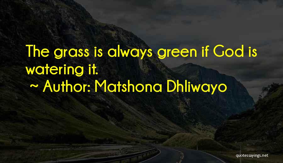 Matshona Dhliwayo Quotes: The Grass Is Always Green If God Is Watering It.
