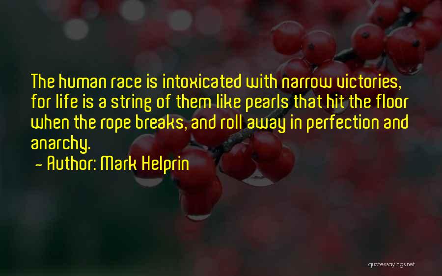 Mark Helprin Quotes: The Human Race Is Intoxicated With Narrow Victories, For Life Is A String Of Them Like Pearls That Hit The