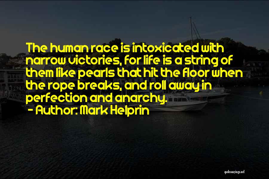 Mark Helprin Quotes: The Human Race Is Intoxicated With Narrow Victories, For Life Is A String Of Them Like Pearls That Hit The