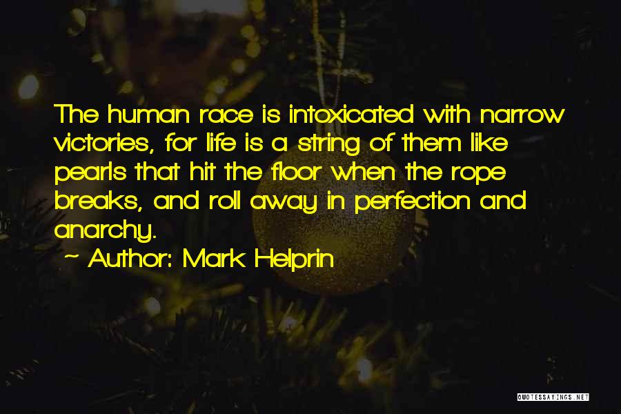 Mark Helprin Quotes: The Human Race Is Intoxicated With Narrow Victories, For Life Is A String Of Them Like Pearls That Hit The