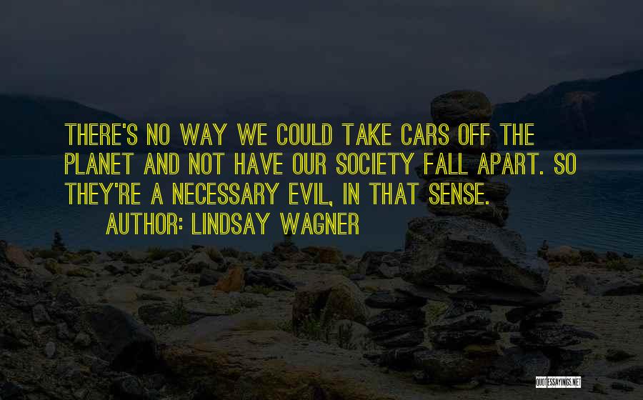 Lindsay Wagner Quotes: There's No Way We Could Take Cars Off The Planet And Not Have Our Society Fall Apart. So They're A