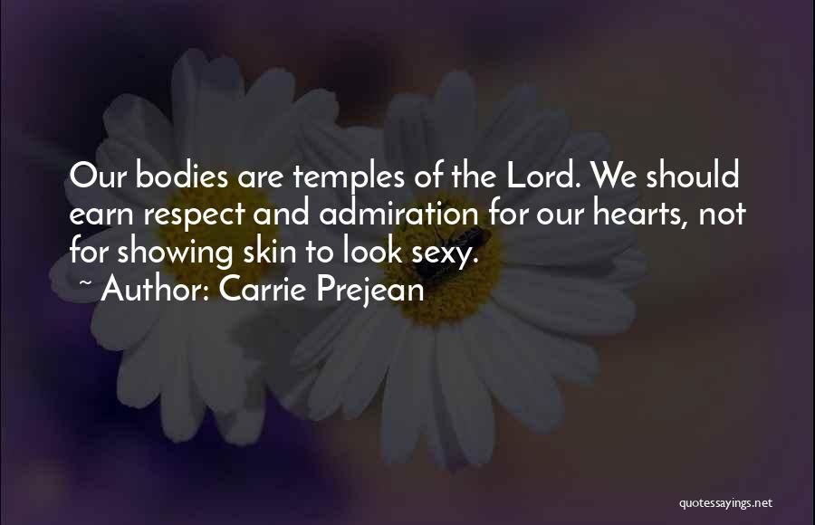 Carrie Prejean Quotes: Our Bodies Are Temples Of The Lord. We Should Earn Respect And Admiration For Our Hearts, Not For Showing Skin