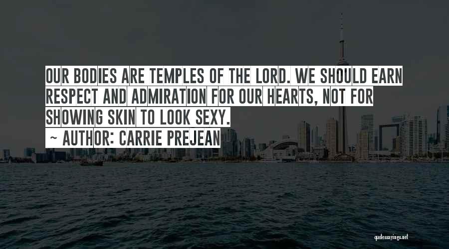 Carrie Prejean Quotes: Our Bodies Are Temples Of The Lord. We Should Earn Respect And Admiration For Our Hearts, Not For Showing Skin