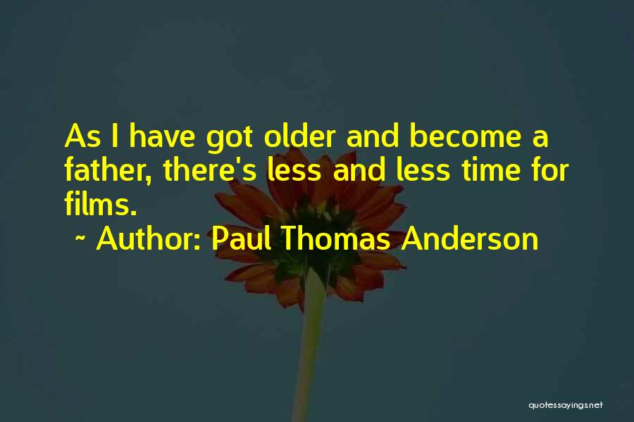 Paul Thomas Anderson Quotes: As I Have Got Older And Become A Father, There's Less And Less Time For Films.