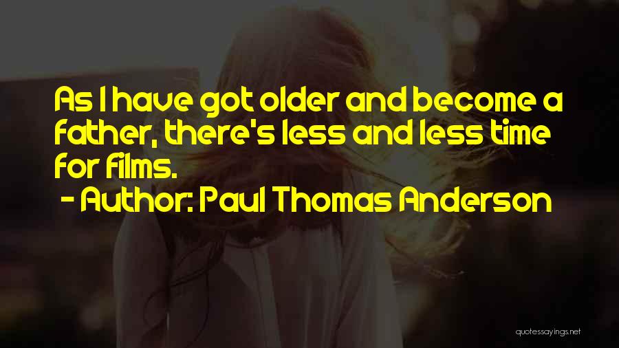 Paul Thomas Anderson Quotes: As I Have Got Older And Become A Father, There's Less And Less Time For Films.