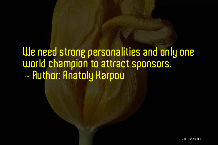 Anatoly Karpov Quotes: We Need Strong Personalities And Only One World Champion To Attract Sponsors.