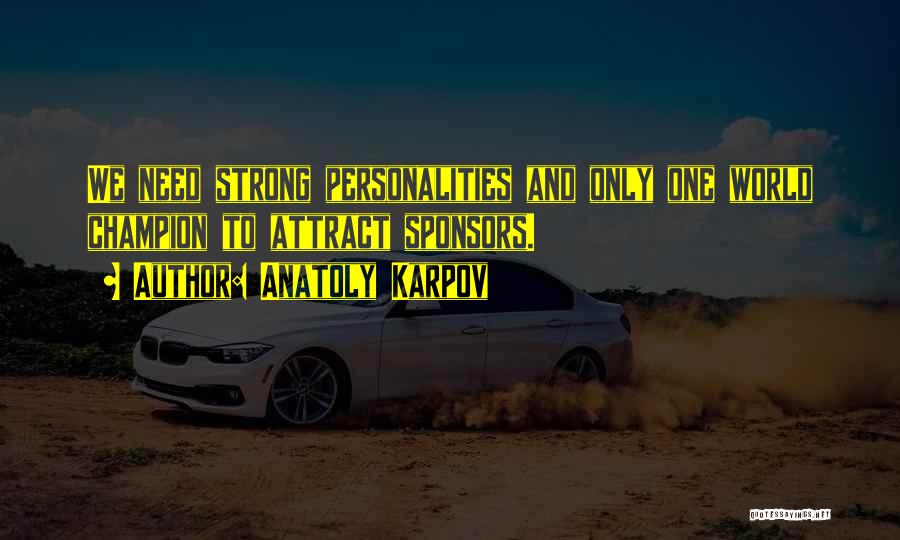 Anatoly Karpov Quotes: We Need Strong Personalities And Only One World Champion To Attract Sponsors.