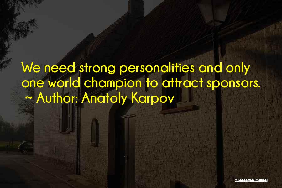 Anatoly Karpov Quotes: We Need Strong Personalities And Only One World Champion To Attract Sponsors.