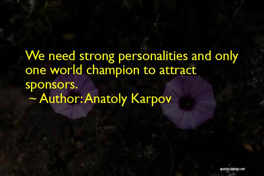 Anatoly Karpov Quotes: We Need Strong Personalities And Only One World Champion To Attract Sponsors.