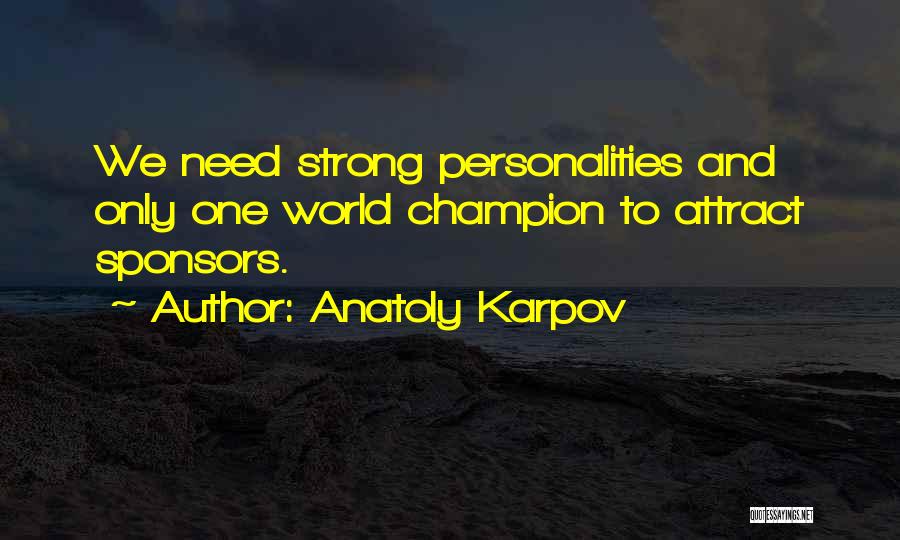 Anatoly Karpov Quotes: We Need Strong Personalities And Only One World Champion To Attract Sponsors.