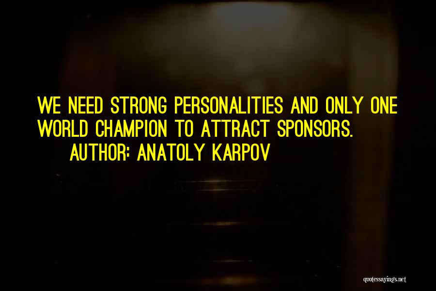 Anatoly Karpov Quotes: We Need Strong Personalities And Only One World Champion To Attract Sponsors.