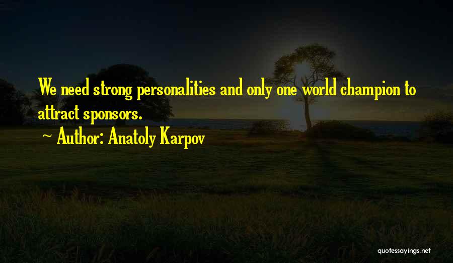 Anatoly Karpov Quotes: We Need Strong Personalities And Only One World Champion To Attract Sponsors.