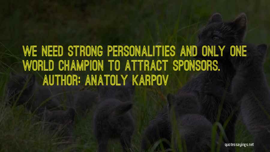 Anatoly Karpov Quotes: We Need Strong Personalities And Only One World Champion To Attract Sponsors.