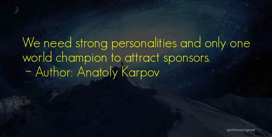 Anatoly Karpov Quotes: We Need Strong Personalities And Only One World Champion To Attract Sponsors.