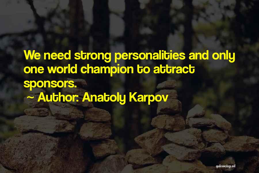 Anatoly Karpov Quotes: We Need Strong Personalities And Only One World Champion To Attract Sponsors.