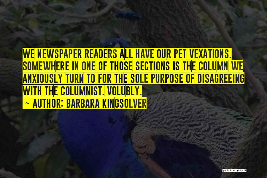 Barbara Kingsolver Quotes: We Newspaper Readers All Have Our Pet Vexations. Somewhere In One Of Those Sections Is The Column We Anxiously Turn