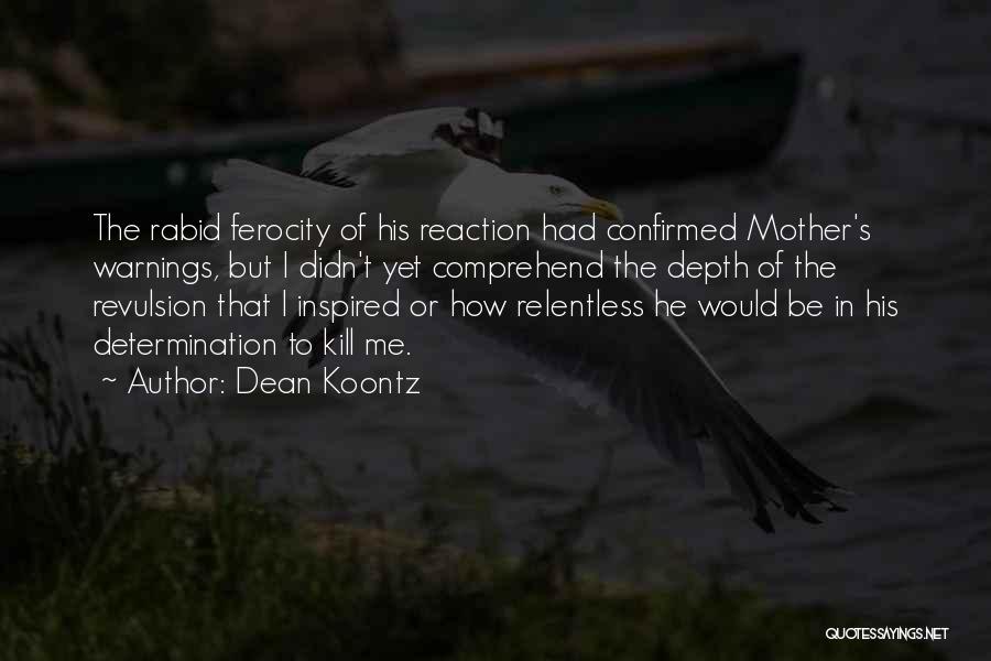 Dean Koontz Quotes: The Rabid Ferocity Of His Reaction Had Confirmed Mother's Warnings, But I Didn't Yet Comprehend The Depth Of The Revulsion