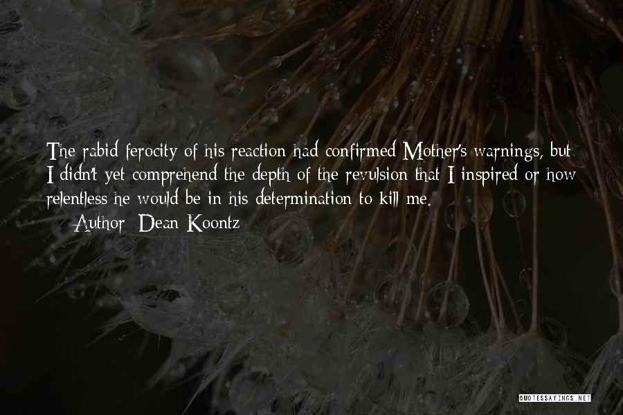 Dean Koontz Quotes: The Rabid Ferocity Of His Reaction Had Confirmed Mother's Warnings, But I Didn't Yet Comprehend The Depth Of The Revulsion