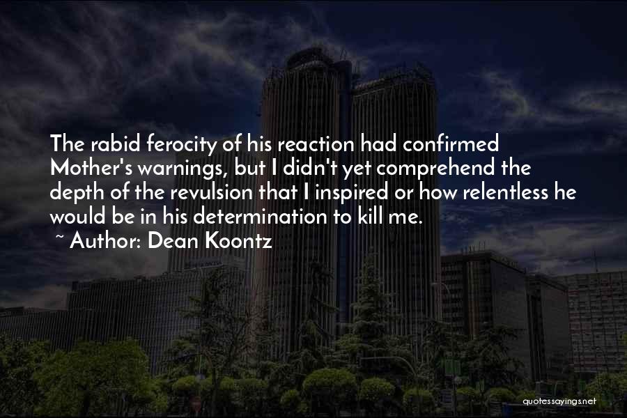 Dean Koontz Quotes: The Rabid Ferocity Of His Reaction Had Confirmed Mother's Warnings, But I Didn't Yet Comprehend The Depth Of The Revulsion