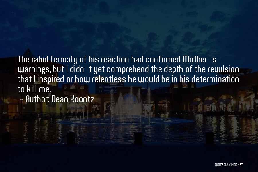 Dean Koontz Quotes: The Rabid Ferocity Of His Reaction Had Confirmed Mother's Warnings, But I Didn't Yet Comprehend The Depth Of The Revulsion