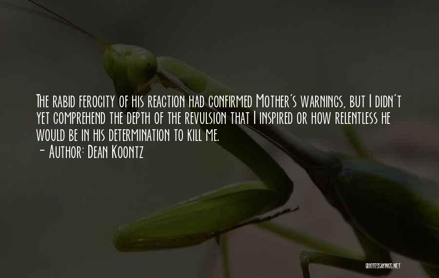 Dean Koontz Quotes: The Rabid Ferocity Of His Reaction Had Confirmed Mother's Warnings, But I Didn't Yet Comprehend The Depth Of The Revulsion