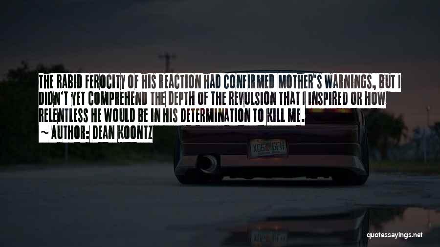 Dean Koontz Quotes: The Rabid Ferocity Of His Reaction Had Confirmed Mother's Warnings, But I Didn't Yet Comprehend The Depth Of The Revulsion