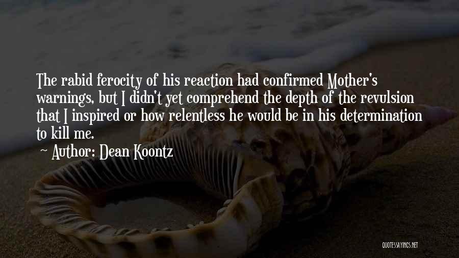 Dean Koontz Quotes: The Rabid Ferocity Of His Reaction Had Confirmed Mother's Warnings, But I Didn't Yet Comprehend The Depth Of The Revulsion