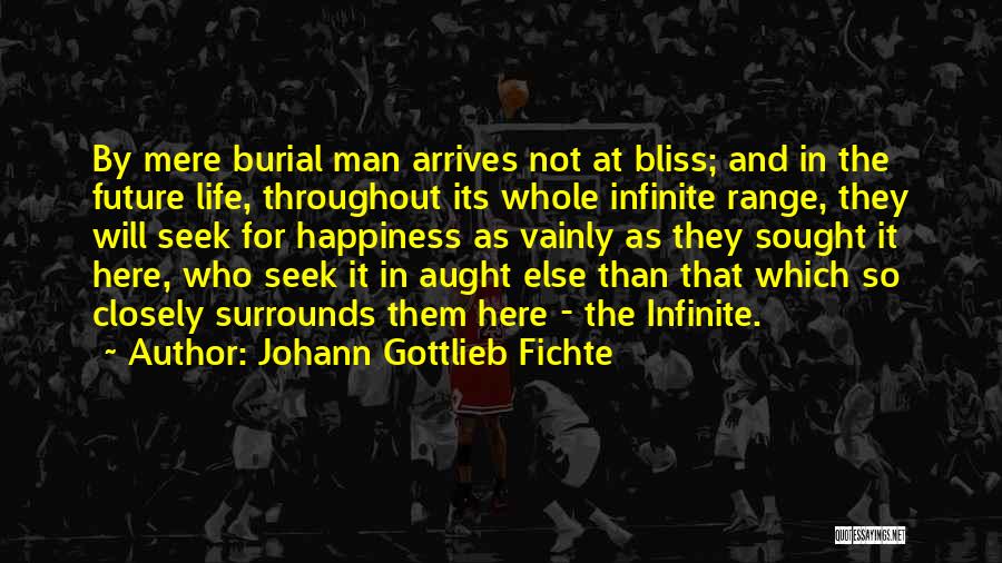 Johann Gottlieb Fichte Quotes: By Mere Burial Man Arrives Not At Bliss; And In The Future Life, Throughout Its Whole Infinite Range, They Will