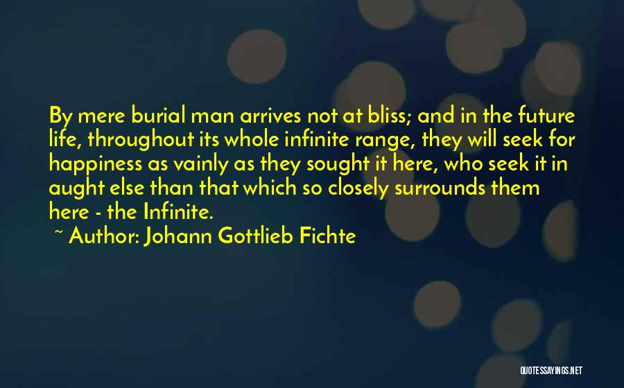 Johann Gottlieb Fichte Quotes: By Mere Burial Man Arrives Not At Bliss; And In The Future Life, Throughout Its Whole Infinite Range, They Will