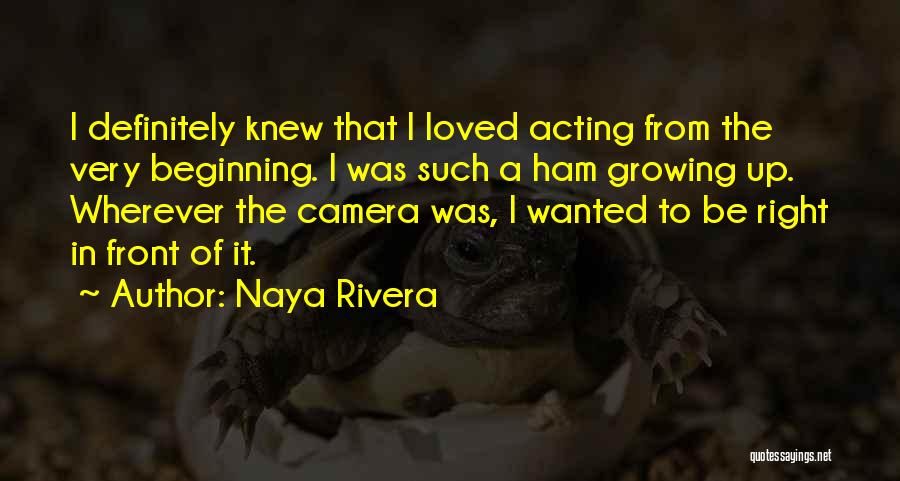 Naya Rivera Quotes: I Definitely Knew That I Loved Acting From The Very Beginning. I Was Such A Ham Growing Up. Wherever The