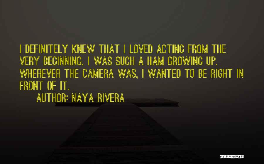Naya Rivera Quotes: I Definitely Knew That I Loved Acting From The Very Beginning. I Was Such A Ham Growing Up. Wherever The