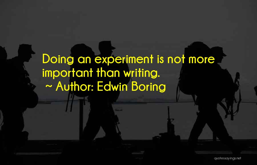 Edwin Boring Quotes: Doing An Experiment Is Not More Important Than Writing.