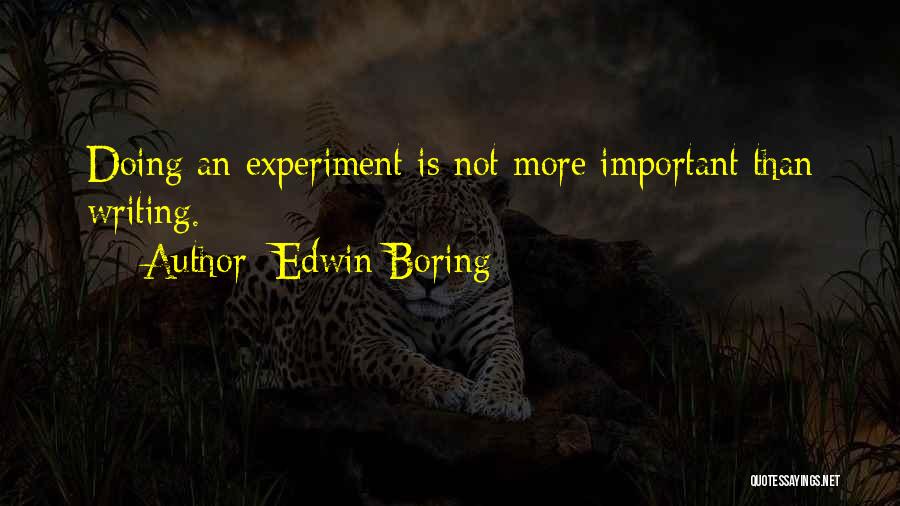 Edwin Boring Quotes: Doing An Experiment Is Not More Important Than Writing.