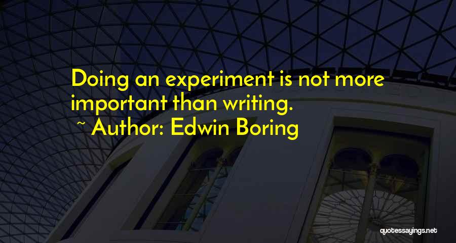 Edwin Boring Quotes: Doing An Experiment Is Not More Important Than Writing.