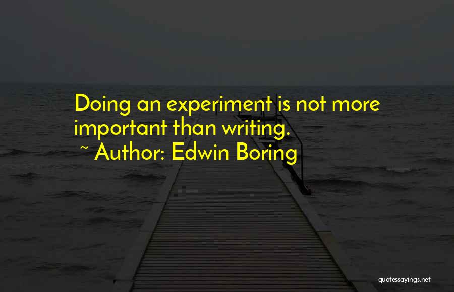 Edwin Boring Quotes: Doing An Experiment Is Not More Important Than Writing.