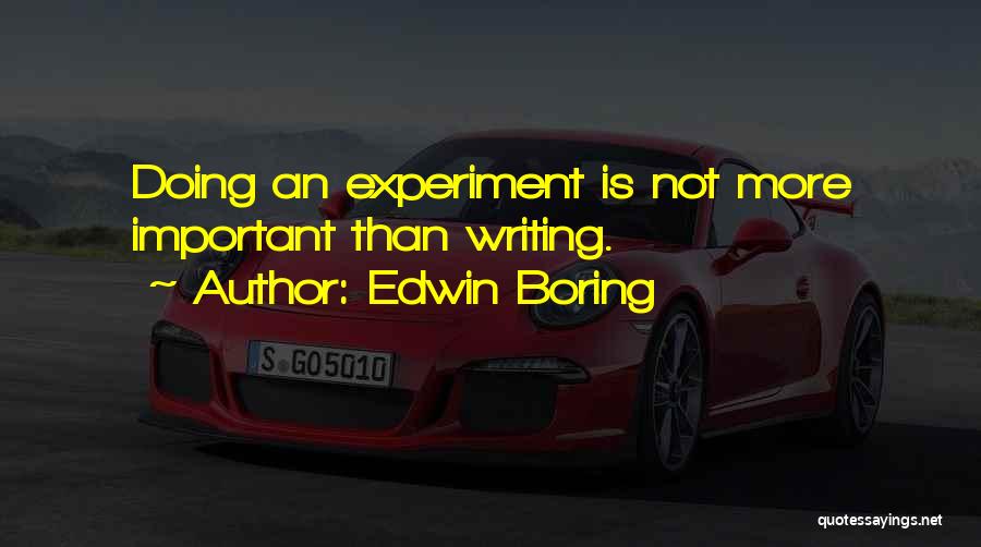 Edwin Boring Quotes: Doing An Experiment Is Not More Important Than Writing.