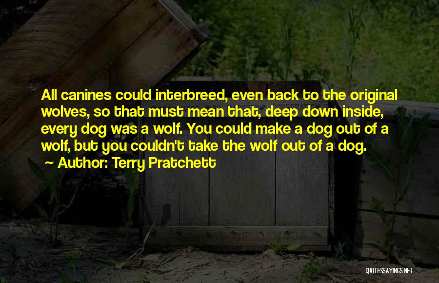 Terry Pratchett Quotes: All Canines Could Interbreed, Even Back To The Original Wolves, So That Must Mean That, Deep Down Inside, Every Dog