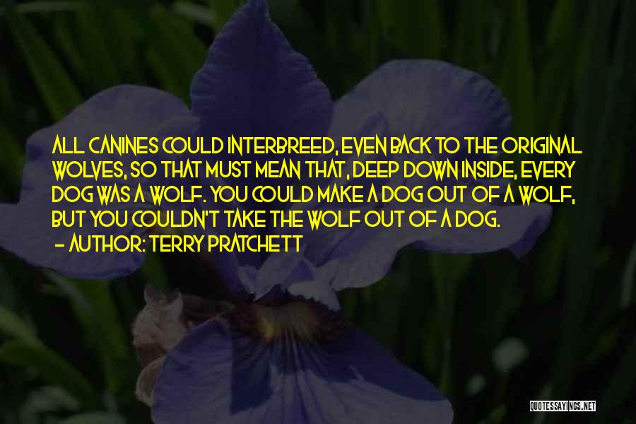 Terry Pratchett Quotes: All Canines Could Interbreed, Even Back To The Original Wolves, So That Must Mean That, Deep Down Inside, Every Dog