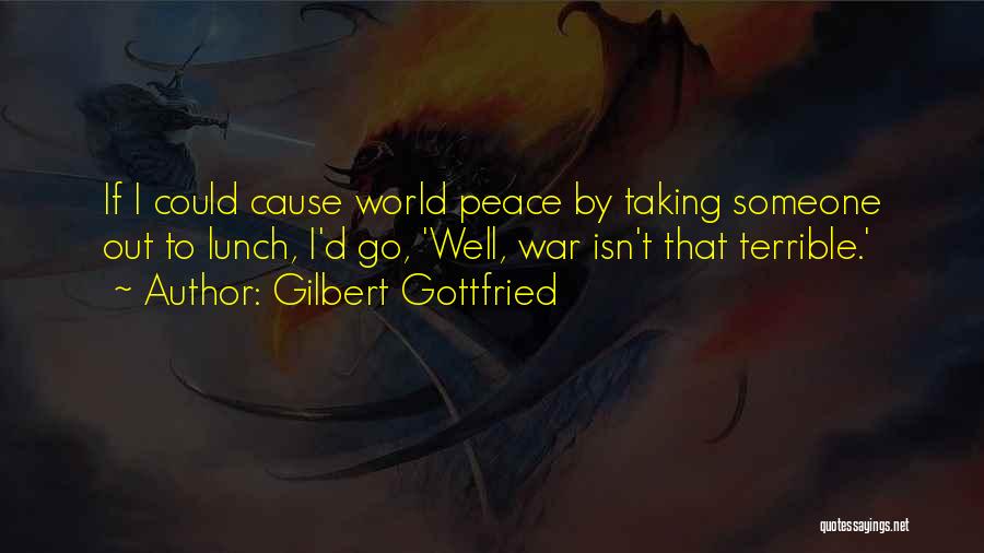 Gilbert Gottfried Quotes: If I Could Cause World Peace By Taking Someone Out To Lunch, I'd Go, 'well, War Isn't That Terrible.'