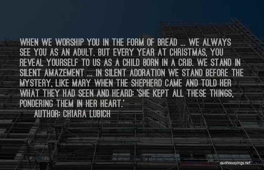 Chiara Lubich Quotes: When We Worship You In The Form Of Bread ... We Always See You As An Adult. But Every Year