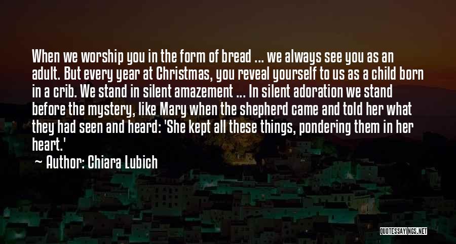 Chiara Lubich Quotes: When We Worship You In The Form Of Bread ... We Always See You As An Adult. But Every Year