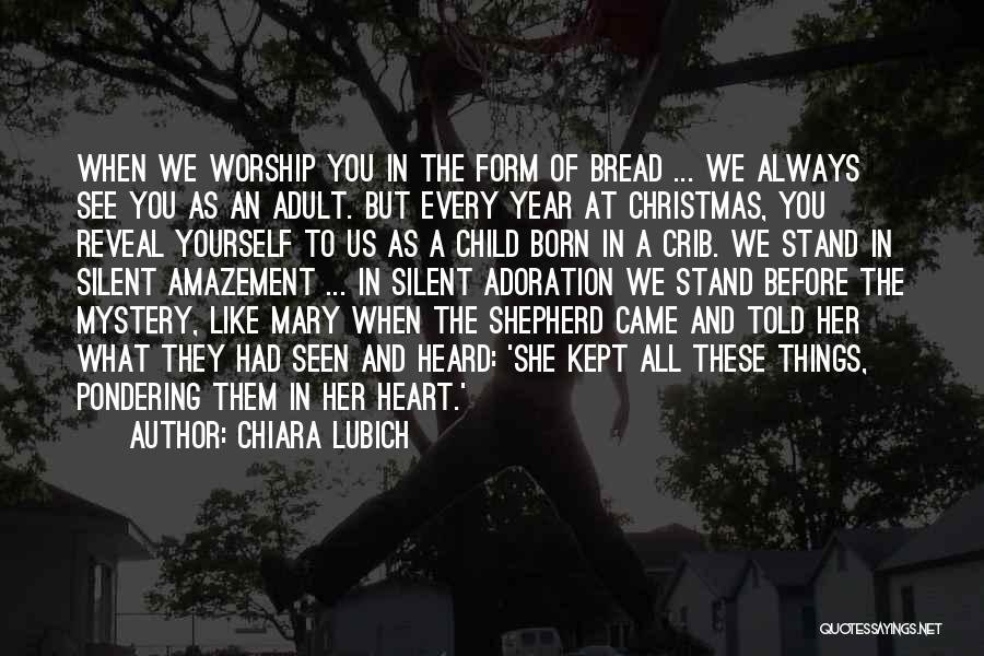 Chiara Lubich Quotes: When We Worship You In The Form Of Bread ... We Always See You As An Adult. But Every Year