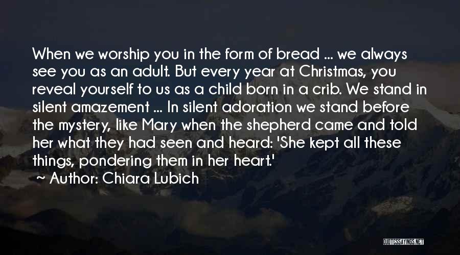 Chiara Lubich Quotes: When We Worship You In The Form Of Bread ... We Always See You As An Adult. But Every Year