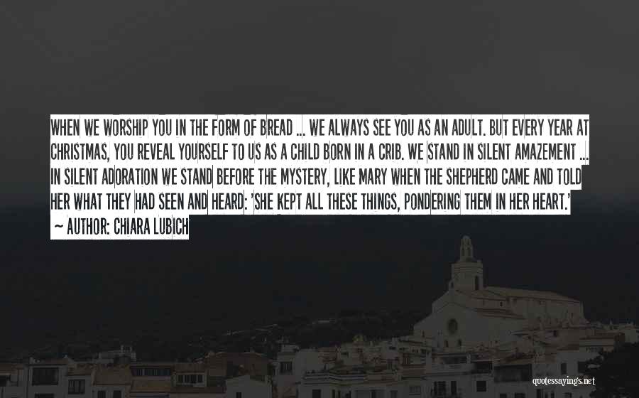 Chiara Lubich Quotes: When We Worship You In The Form Of Bread ... We Always See You As An Adult. But Every Year