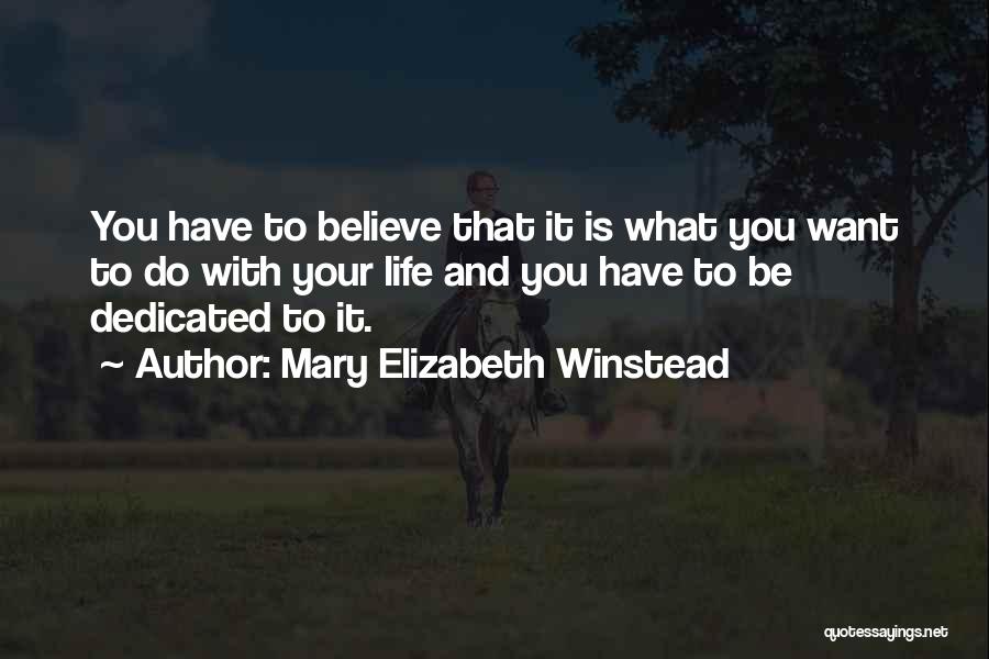 Mary Elizabeth Winstead Quotes: You Have To Believe That It Is What You Want To Do With Your Life And You Have To Be