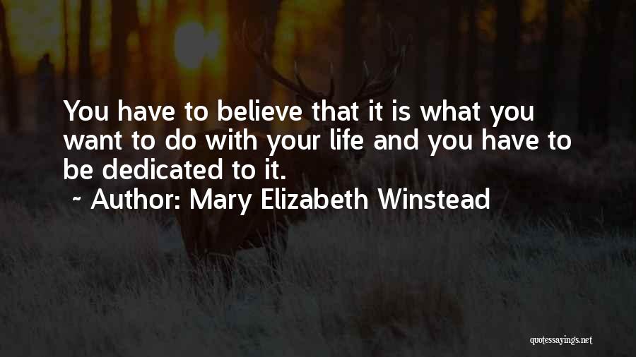 Mary Elizabeth Winstead Quotes: You Have To Believe That It Is What You Want To Do With Your Life And You Have To Be